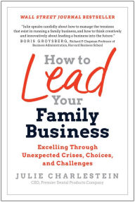 Books download pdf How to Lead Your Family Business: Excelling Through Unexpected Crises, Choices, and Challenges PDB iBook (English Edition) 9781637742792 by Julie Charlestein, Julie Charlestein