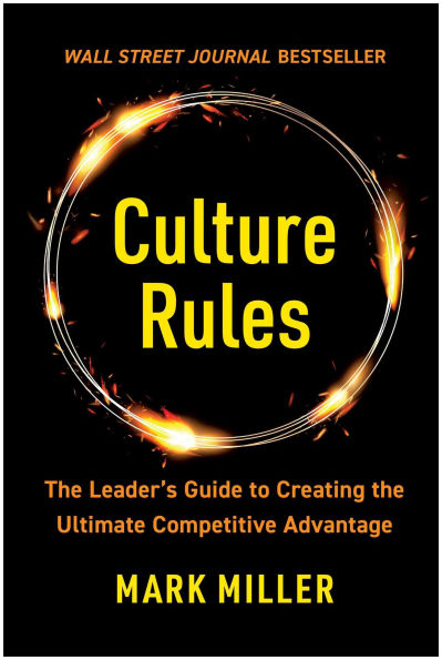 Culture Rules: the Leader's Guide to Creating Ultimate Competitive Advantage