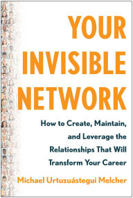 Ebook free download forums Your Invisible Network: How to Create, Maintain, and Leverage the Relationships That Will Transform Your Career 9781637742914 by Michael Urtuzuástegui Melcher, Michael Urtuzuástegui Melcher