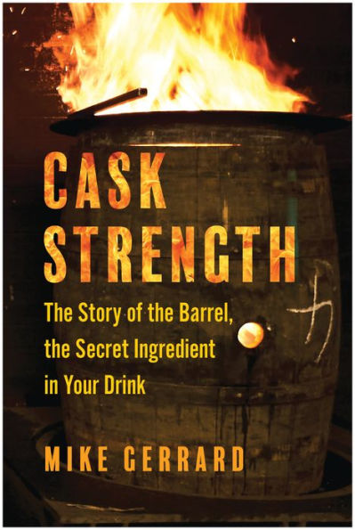 Cask Strength: the Story of Barrel, Secret Ingredient Your Drink