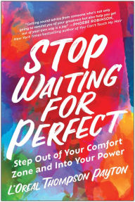 Title: Stop Waiting for Perfect: Step Out of Your Comfort Zone and Into Your Power, Author: L'Oreal Thompson Payton