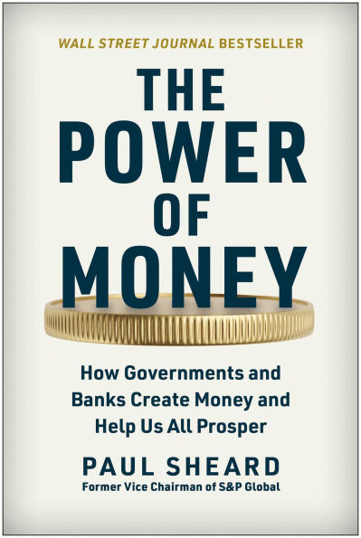 The Power of Money: How Governments and Banks Create Money Help Us All Prosper