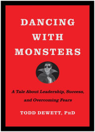 Title: Dancing with Monsters: A Tale About Leadership, Success, and Overcoming Fears, Author: Todd Dewett PhD