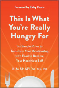 Free download ebook in pdf This Is What You're Really Hungry For: Six Simple Rules to Transform Your Relationship with Food to Become Your Healthiest Self MOBI 9781637743416 by Kim Shapira MS, RD, Kaley Cuoco, Kim Shapira MS, RD, Kaley Cuoco