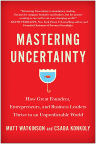 Title: Mastering Uncertainty: How Great Founders, Entrepreneurs, and Business Leaders Thrive in an Unpredictable World, Author: Matt Watkinson