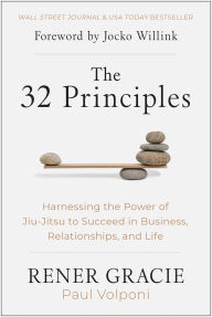 Best books download The 32 Principles: Harnessing the Power of Jiu-Jitsu to Succeed in Business, Relationships, and Life by Rener Gracie, Paul Volponi, Jocko Willink (English literature) FB2 ePub PDB 9781637743669