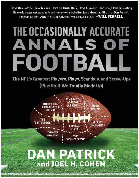 The Occasionally Accurate Annals of Football: NFL's Greatest Players, Plays, Scandals, and Screw-Ups (Plus Stuff We Totally Made Up)