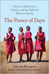 Title: The Power of Days: A Story of Resilience, Dignity, and the Fight for Women's Equity, Author: Celeste Mergens
