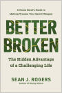 Better Broken: The Hidden Advantage of a Challenging Life