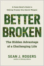 Better Broken: The Hidden Advantage of a Challenging Life