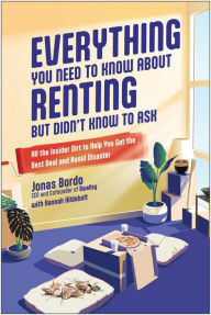 Title: Everything You Need to Know About Renting But Didn't Know to Ask: All the Insider Dirt to Help You Get the Best Deal and Avoid Disaster, Author: Jonas Bordo