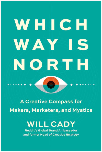 Which Way Is North: A Creative Compass for Makers, Marketers, and Mystics