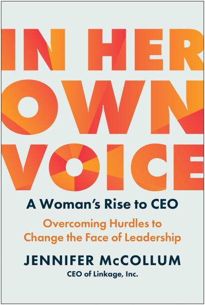 Her Own Voice: A Woman's Rise to CEO: Overcoming Hurdles Change the Face of Leadership