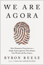 We Are Agora: How Humanity Functions as a Single Superorganism That Shapes Our World and Our Future