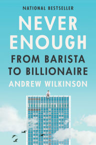 Title: Never Enough: From Barista to Billionaire, Author: Andrew Wilkinson