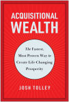 Alternative view 1 of Acquisitional Wealth: The Fastest, Most Proven Way to Create Life-Changing Prosperity