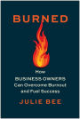 Burned: How Business Owners Can Overcome Burnout and Fuel Success