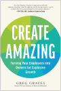Create Amazing: Turning Your Employees into Owners for Explosive Growth
