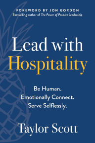 Title: Lead with Hospitality: Be Human. Emotionally Connect. Serve Selflessly., Author: Taylor Scott