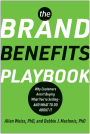 The Brand Benefits Playbook: Why Customers Aren't Buying What You're Selling--And What to Do About It