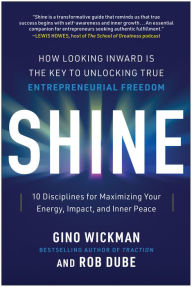 Title: Shine: How Looking Inward Is the Key to Unlocking True Entrepreneurial Freedom, Author: Gino Wickman