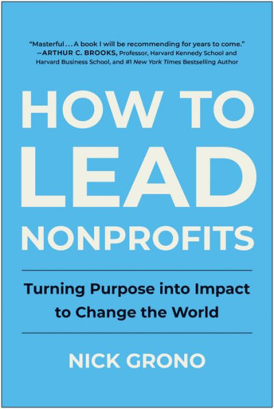 How to Lead Nonprofits: Turning Purpose into Impact Change the World