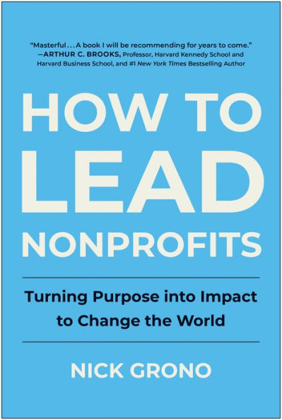 How to Lead Nonprofits: Turning Purpose into Impact to Change the World