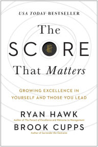 Pdf books download online The Score That Matters: Growing Excellence in Yourself and Those You Lead by Ryan Hawk, Brook Cupps English version PDB