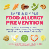 Title: Safe and Simple Food Allergy Prevention: A Baby-Led Feeding Guide to Starting Solids and Introducing Top Allergens, Author: Malina Malkani MS RDN CDN