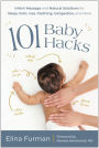 101 Baby Hacks: Infant Massage and Natural Solutions to Help with Sleep, Colic, Gas, Teething, Congestion, and More