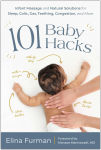 Alternative view 1 of 101 Baby Hacks: Infant Massage and Natural Solutions to Help with Sleep, Colic, Gas, Teething, Congestion, and More