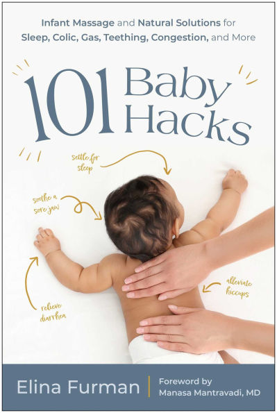 101 Baby Hacks: Infant Massage and Natural Solutions to Help with Sleep, Colic, Gas, Teething, Congestion, More