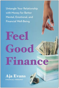 Title: Feel-Good Finance: Untangle Your Relationship with Money for Better Mental, Emotional, and Financial Well-Being, Author: Aja Evans