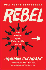 Title: Rebel: Find Yourself by Not Following the Crowd, Author: Graham Cochrane