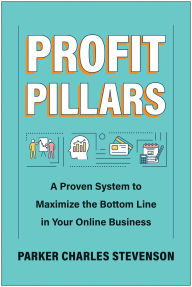 Title: Profit Pillars: A Proven System to Maximize the Bottom Line in Your Online Business, Author: Parker Charles Stevenson