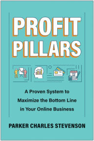 Title: Profit Pillars: A Proven System to Maximize the Bottom Line in Your Online Business, Author: Parker Charles Stevenson