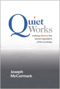 Free ebook downloads torrents Quiet Works: Making Silence the Secret Ingredient of the Workday 9781637745694 by Joseph McCormack