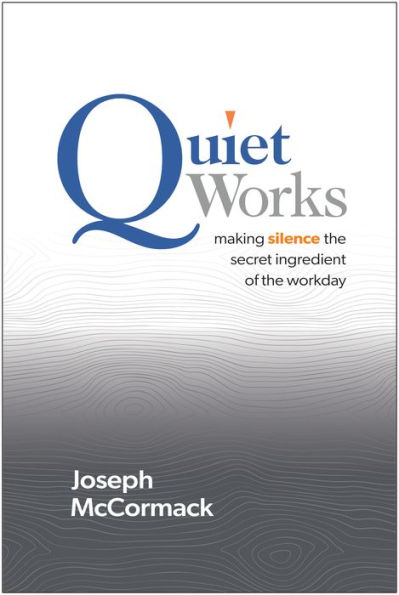 Quiet Works: Making Silence the Secret Ingredient of the Workday