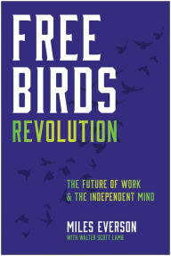 Title: Free Birds Revolution: The Independent Mind and the Future of Work, Author: Miles Everson