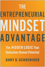 Title: The Entrepreneurial Mindset Advantage: The Hidden Logic That Unleashes Human Potential, Author: Gary G. Schoeniger