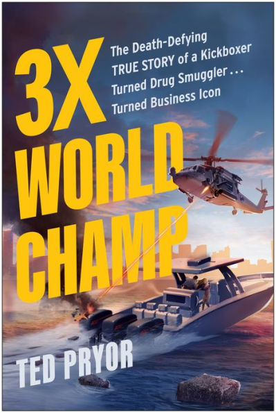 Three-Time World Champ: Three-Time World Champ: The Death-Defying True Story of a Kickboxer Turned Drug Smuggler . . . Turned Business Icon