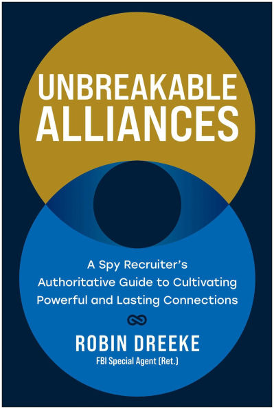 Unbreakable Alliances: A Spy Recruiter's Authoritative Guide to Cultivating Powerful and Lasting Connections