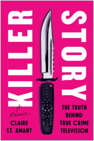Free textbook pdf downloads Killer Story: The Truth Behind True Crime Television 9781637746059 in English by Claire St. Amant