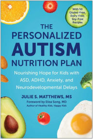 Free epub book downloads The Personalized Autism Nutrition Plan: Nourishing Hope for Kids with ASD, ADHD, Anxiety, and Neurodevelopmental Delays  by Julie S. Matthews MS English version