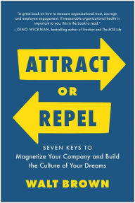 Title: Attract or Repel: Seven Keys to Magnetize Your Company and Build the Culture of Your Dreams, Author: Walt Brown