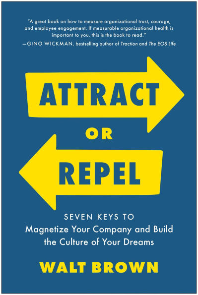 Attract or Repel: Seven Keys to Magnetize Your Company and Build the Culture of Dreams