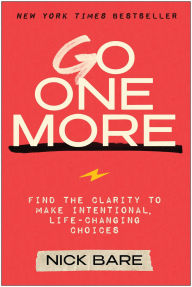 Title: Go One More: Find the Clarity to Make Intentional, Life-Changing Choices, Author: Nick Bare
