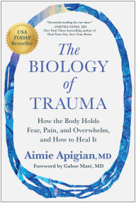 Title: The Biology of Trauma: How the Body Holds Fear, Pain, and Overwhelm, and How to Heal It, Author: Aimie Apigian MD