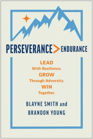 Title: Perseverance > Endurance: Lead with Resilience. Grow Through Adversity. Win Together., Author: Blayne Smith