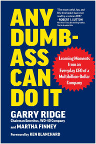 Title: Any Dumb-Ass Can Do It: Learning Moments from an Everyday CEO of a Multi-Billion-Dollar Company, Author: Garry Ridge